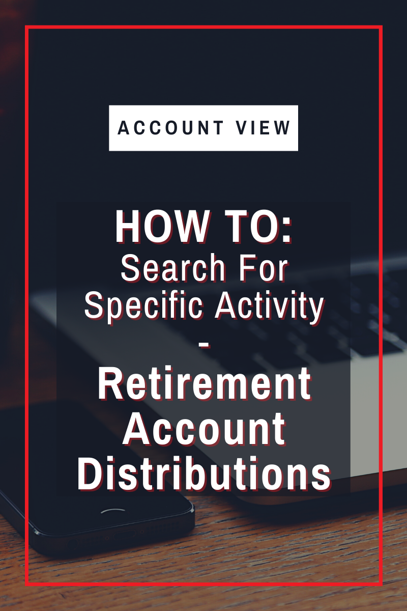 How To Find Retirement Account Distributions in Account View